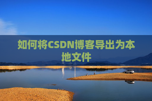 如何将CSDN博客导出为本地文件